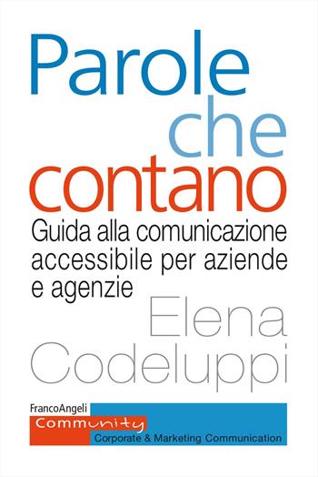Parole che contano. Guida alla comunicazione accessibile per aziende e agenzie - Elena Codeluppi - Libro Franco Angeli 2025, Community. Corporate & marketing communication | Libraccio.it