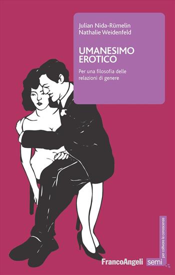 Umanesimo erotico. Per una filosofia delle relazioni di genere - Julian Nida-Rümelin, Nathalie Weidenfeld - Libro Franco Angeli 2025, Semi. Per coltivare le conoscenze | Libraccio.it