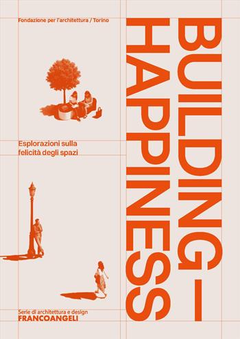 Building Happiness. Esplorazioni sulla felicità degli spazi - Fondazione per l'architettura di Torino - Libro Franco Angeli 2025, Serie di architettura e design. Strumenti | Libraccio.it