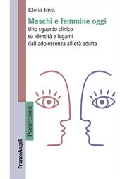 Maschi e femmine oggi. Uno sguardo clinico su identità e legami dall'adolescenza all'età adulta