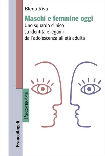 Maschi e femmine oggi. Uno sguardo clinico su identità e legami dall'adolescenza all'età adulta - Elena Riva - Libro Franco Angeli 2025, Psicoterapie | Libraccio.it