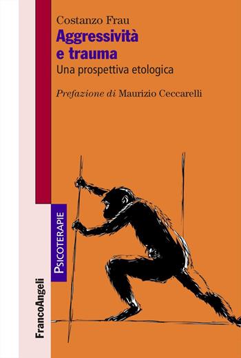 Aggressività e trauma. Una prospettiva etologica - Costanzo Frau - Libro Franco Angeli 2025, Psicoterapie | Libraccio.it