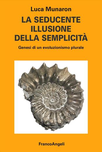 La seducente illusione della semplicità. Genesi di un evoluzionismo plurale - Luca Munaron - Libro Franco Angeli 2025, Varia | Libraccio.it