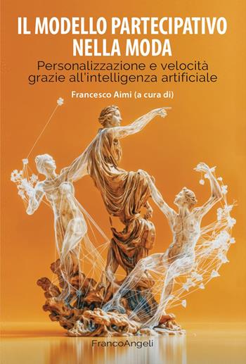 Il modello partecipativo nella moda. Personalizzazione e velocità grazie all'intelligenza artificiale  - Libro Franco Angeli 2025, Cultura della comunicazione | Libraccio.it