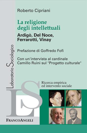 La religione degli intellettuali. Ardigò, Del Noce, Ferrarotti, Vinay - Roberto Cipriani - Libro Franco Angeli 2025, Laboratorio sociologico | Libraccio.it