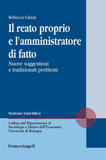 Il reato proprio e l'amministratore di fatto. Nuove suggestioni e tradizionali problemi - Rebecca Girani - Libro Franco Angeli 2025, Dipartimento di Sociologia e Diritto dell'Economia Università di Bologna | Libraccio.it