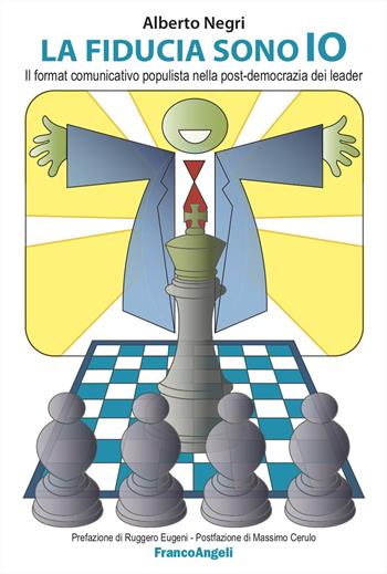 La fiducia sono io. Il format comunicativo populista nella post-democrazia dei leader - Alberto Negri - Libro Franco Angeli 2025, Cultura della comunicazione | Libraccio.it