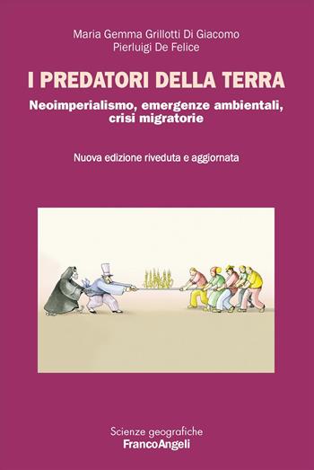 I predatori della terra. Neoimperialismo, emergenze ambientali, crisi migratorie. Nuova ediz. - M. Gemma Grillotti Di Giacomo, Pierluigi De Felice - Libro Franco Angeli 2025, Scienze geografiche | Libraccio.it