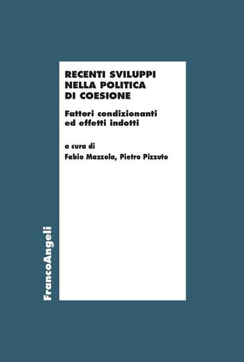 Recenti sviluppi nella politica di coesione. Fattori condizionanti ed effetti indotti - Pietro Pizzuto - Libro Franco Angeli 2025, Economia - Ricerche | Libraccio.it