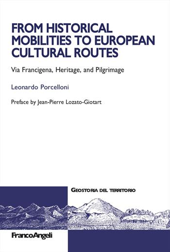 From historical mobilities to european cultural routes. Via Francigena, heritage and pilgrimage - Leonardo Porcelloni - Libro Franco Angeli 2025, Geostoria del territorio | Libraccio.it