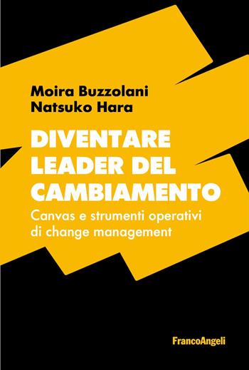 Diventare leader del cambiamento. Canvas e strumenti operativi di change management - Moira Buzzolani, Natsuko Hara - Libro Franco Angeli 2025, Trend | Libraccio.it