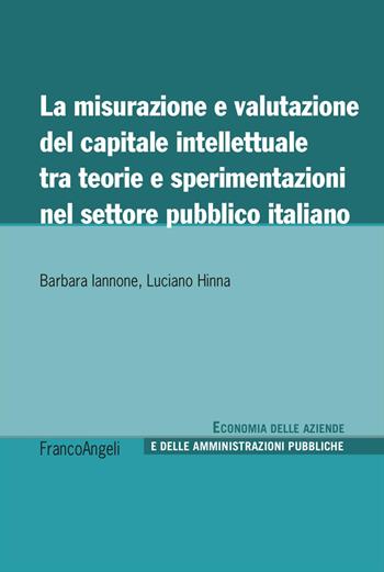 La misurazione e valutazione del capitale intellettuale tra teorie e sperimentazioni nel settore pubblico italiano - Barbara Iannone, Luciano Hinna - Libro Franco Angeli 2025, Economia delle aziende e delle amministrazioni pubbliche | Libraccio.it