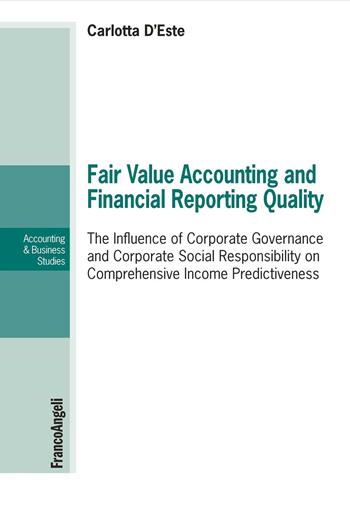 Fair value accounting and financial reporting quality. The influence of corporate governance and corporate social responsibility on comprehensive income predictiveness - Carlotta D'Este - Libro Franco Angeli 2025, Accounting & business studies | Libraccio.it