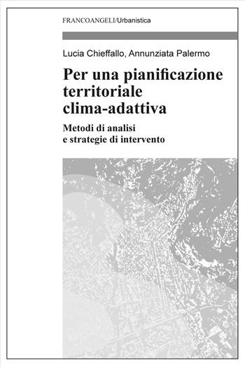 Per una pianificazione territoriale clima-adattiva. Metodi di analisi e strategie di intervento - Lucia Chieffallo, Annunziata Palermo - Libro Franco Angeli 2026, Urbanistica | Libraccio.it