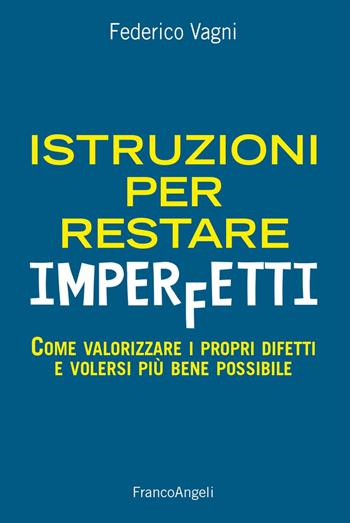 Istruzioni per restare imperfetti. Come valorizzare i propri difetti e volersi più bene possibile - Federico Vagni - Libro Franco Angeli 2025, Trend | Libraccio.it