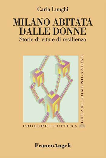Milano abitata dalle donne. Storie di vita e di resilienza - Carla Lunghi - Libro Franco Angeli 2026, Produrre cultura/creare comunicazione | Libraccio.it