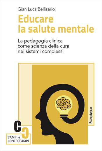 Educare la salute mentale. La pedagogia clinica come scienza della cura nei sistemi complessi - Gian Luca Bellisario - Libro Franco Angeli 2025, Campi e controcampi | Libraccio.it