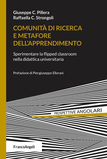 Comunità di ricerca e metafore dell'apprendimento. Sperimentare la flipped classroom nella didattica universitaria - Giuseppe C. Pillera, Raffaella C. Strongoli - Libro Franco Angeli 2025, Prospettive angolari | Libraccio.it