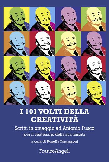 I 101 volti della creatività. Scritti in omaggio ad Antonio Fusco per il centenario della sua nascita  - Libro Franco Angeli 2025, Varie. Saggi e manuali | Libraccio.it