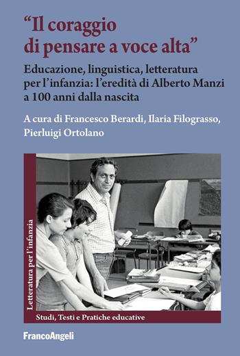 «Il coraggio di pensare a voce alta». Educazione, linguistica, letteratura per l'infanzia: l'eredità di Alberto Manzi a 100 anni dalla nascita - Ilaria Filograsso, Pierluigi Ortolano - Libro Franco Angeli 2025, Letteratura per l'infanzia. Studi, testi e pratiche educative | Libraccio.it