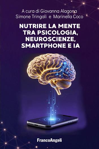 Nutrire la mente tra psicologia, neuroscienze, smartphone e IA - Simone Tringali, Marinella Coco - Libro Franco Angeli 2026, Varie. Saggi e manuali | Libraccio.it