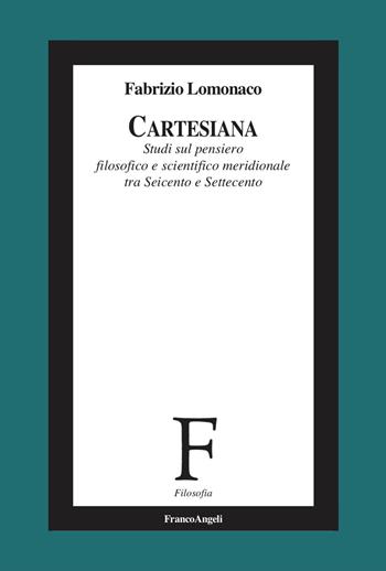 Cartesiana. Studi sul pensiero filosofico e scientifico meridionale tra Seicento e Settecento - Fabrizio Lomonaco - Libro Franco Angeli 2026, Filosofia | Libraccio.it