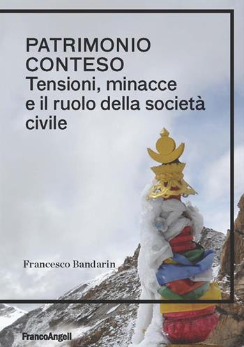 Patrimonio conteso. Tensioni, minacce e il ruolo della società civile - Francesco Bandarin - Libro Franco Angeli 2025, Architectural Design and History | Libraccio.it
