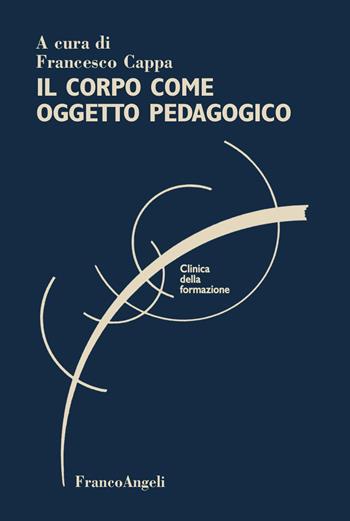 Il corpo come oggetto pedagogico  - Libro Franco Angeli 2025, Clinica della formazione | Libraccio.it