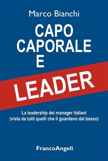 Capo caporale e leader. La leadership dei manager italiani (vista da tutti quelli che li guardano dal basso) - Marco Bianchi - Libro Franco Angeli 2025, Varie. Saggi e manuali | Libraccio.it