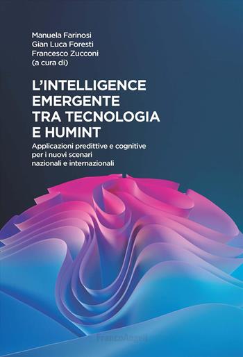 L'intelligence emergente tra tecnologia e humint. Applicazioni predittive e cognitive per i nuovi scenari nazionali e internazionali - Gian Luca Foresti, Francesco Zucconi - Libro Franco Angeli 2025, Varie. Saggi e manuali | Libraccio.it