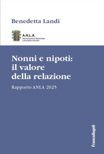 Nonni e nipoti: il valore della relazione. Rapporto ANLA 2025 - Benedetta Landi - Libro Franco Angeli 2025, Varie. Saggi e manuali | Libraccio.it