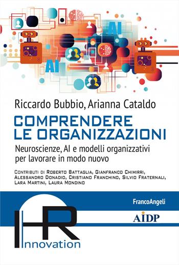 Comprendere le organizzazioni. Neuroscienze, AI e modelli organizzativi per lavorare in modo nuovo - Riccardo Bubbio, Arianna Cataldo - Libro Franco Angeli 2026, Hr Innovation-Aidp Associazione italiana per la direzione del personale | Libraccio.it