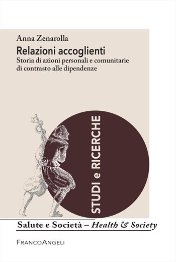 Relazioni accoglienti. Storia di azioni personali e comunitarie di contrasto alle dipendenze - Anna Zenarolla - Libro Franco Angeli 2025, Salute e società | Libraccio.it