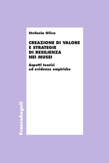 Creazione di valore e strategie di resilienza nei musei. Aspetti teorici ed evidenze empiriche - Stefania Oliva - Libro Franco Angeli 2025, Economia - Ricerche | Libraccio.it