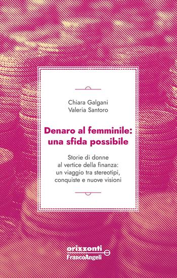 Denaro al femminile: una sfida possibile. Storie di donne al vertice della finanza: un viaggio tra stereotipi, conquiste e nuove visioni - Chiara Galgani, Valeria Santoro - Libro Franco Angeli 2025, Orizzonti | Libraccio.it