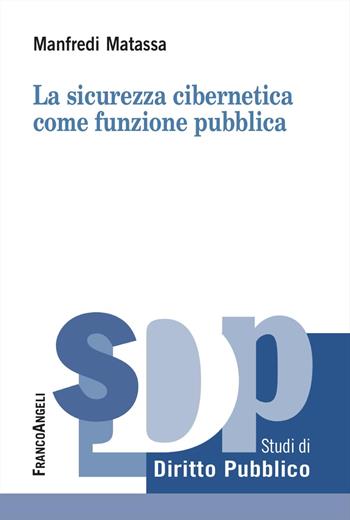 La sicurezza cibernetica come funzione pubblica - Manfredi Matassa - Libro Franco Angeli 2025, Studi di diritto pubblico | Libraccio.it
