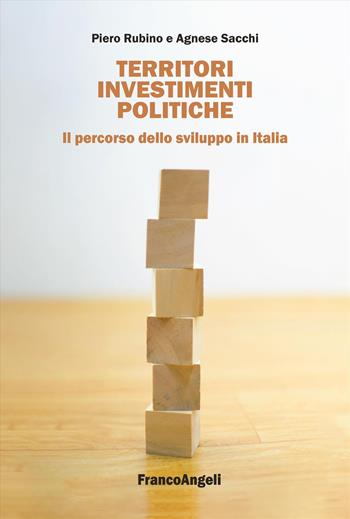 Territori, investimenti, politiche. Il percorso dello sviluppo in Italia - Piero Rubino, Agnese Sacchi - Libro Franco Angeli 2025, Università-Economia | Libraccio.it