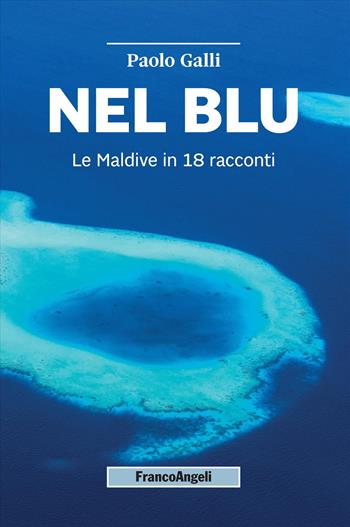 Nel blu. Le Maldive in 18 racconti - Paolo Galli - Libro Franco Angeli 2026, Uomo, ambiente, sviluppo | Libraccio.it