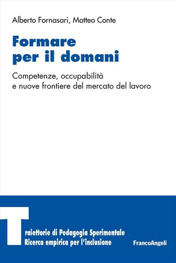 Formare per il domani. Competenze, occupabilità e nuove frontiere del mercato del lavoro - Alberto Fornasari, Matteo Conte - Libro Franco Angeli 2025, Traiettorie di Pedagogia sperimentale. Ricerca empirica per l’inclusione | Libraccio.it
