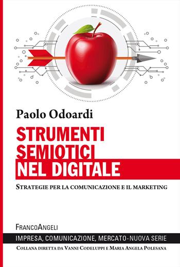 Strumenti semiotici nel digitale. Strategie per la comunicazione e il marketing - Paolo Odoardi - Libro Franco Angeli 2026, Impresa, comunicazione, mercato. Nuova serie | Libraccio.it