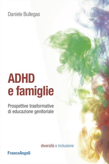 ADHD e famiglie. Prospettive trasformative di educazione genitoriale - Daniele Bullegas - Libro Franco Angeli 2025, Diversità e inclusione: percorsi e strumenti | Libraccio.it