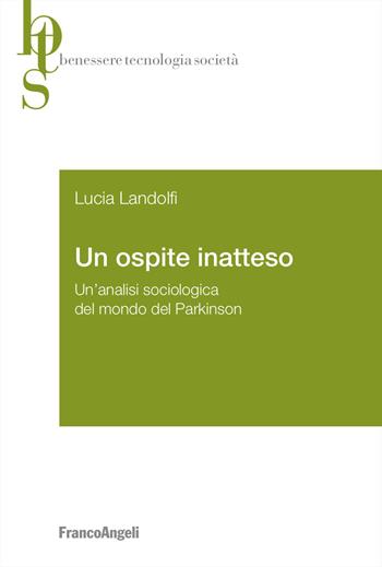 Un ospite inatteso. Un'analisi sociologica del mondo del Parkinson - Landolfi Lucia - Libro Franco Angeli 2026, Benessere tecnologia società | Libraccio.it