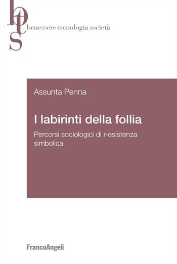 I labirinti della follia. Percorsi sociologici di r-esistenza simbolica - Assunta Penna - Libro Franco Angeli 2026, Benessere tecnologia società | Libraccio.it