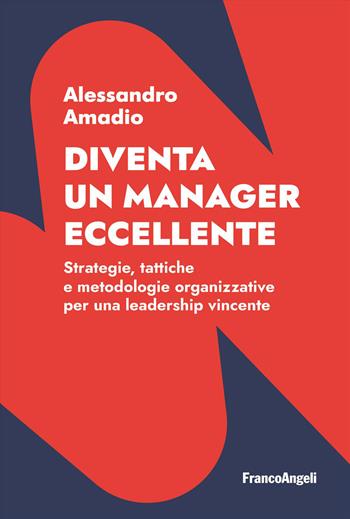 Diventa un manager eccellente. Strategie, tattiche e metodologie organizzative per una leadership vincente - Alessandro Amadio - Libro Franco Angeli 2026, Trend | Libraccio.it