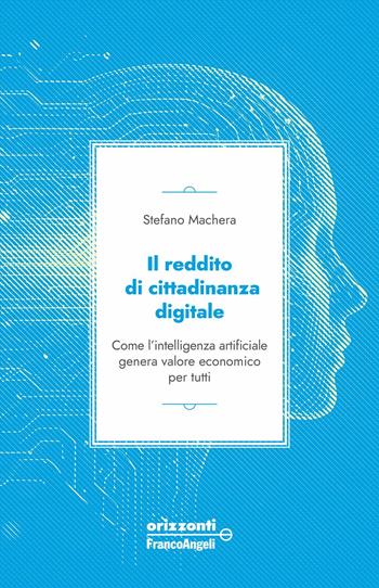 Il reddito di cittadinanza digitale. Come l'intelligenza artificiale genera valore economico per tutti - Stefano Machera - Libro Franco Angeli 2026, Orizzonti | Libraccio.it