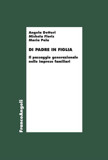 Di padre in figlia. Il passaggio generazionale nelle imprese familiari - Angela Dettori, Michela Floris, Maria Pala - Libro Franco Angeli 2026, Economia - Ricerche | Libraccio.it