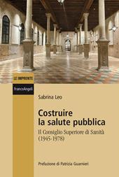 Costruire la salute pubblica. Il Consiglio Superiore di sanità (1945-1978)