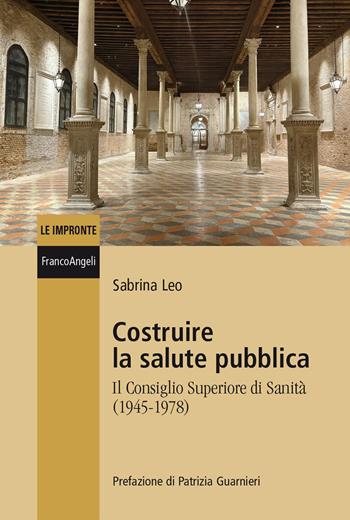 Costruire la salute pubblica. Il Consiglio Superiore di sanità (1945-1978) - Sabrina Leo - Libro Franco Angeli 2026, Le impronte | Libraccio.it