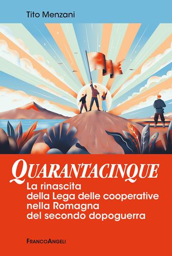 Quarantacinque. La rinascita della Lega delle cooperative nella Romagna del secondo dopoguerra - Tito Menzani - Libro Franco Angeli 2026, Varie. Saggi e manuali | Libraccio.it