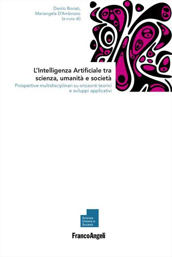 L'Intelligenza Artificiale tra scienza, umanità e società. Prospettive multidisciplinari su orizzonti teorici e sviluppi applicativi - Mariangela D'Ambrosio - Libro Franco Angeli 2026, Scienze umane e società | Libraccio.it
